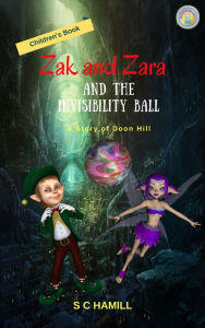 Title: Zak and Zara and the Invisibility Ball. A Story of Doon Hill. Children's Book., Author: S C Hamill