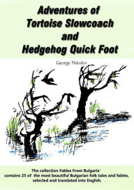 Title: Adventures of Tortoise Slowcoach and Hedgehog Quick Foot, Author: George Nikolov