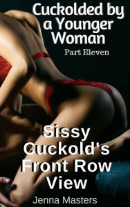 Title: Sissy Cuckold's Front Row View (Cuckolded by a Younger Woman, #11), Author: Jenna Masters