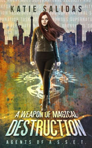 Title: A Weapon of Magical Destruction (Agents of A.S.S.E.T., #1), Author: Katie Salidas