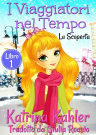 Title: I Viaggiatori nel Tempo Libro 1 La Scoperta, Author: Katrina Kahler