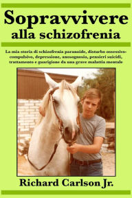 Title: Sopravvivere alla schizofrenia, Author: Richard Carlson