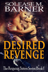 Title: Desired Revenge (The Reigning Sisters), Author: Solease M Barner