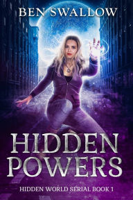 Title: Hidden Powers (The Hidden World Serial, #1), Author: Ben Swallow