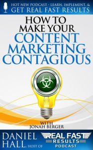 Title: How to Make Your Content Marketing Contagious (Real Fast Results, #84), Author: Daniel Hall
