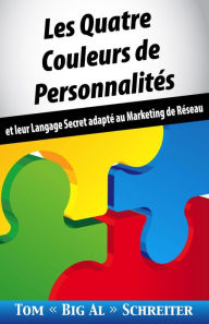 Title: Les Quatre Couleurs de Personnalités: et leur Langage Secret adapté au Marketing de Réseau, Author: Tom 