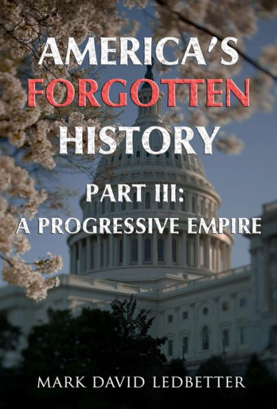 America's Forgotten History: Part Three: A Progressive Empire (America's Forgotten History, #3)