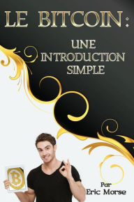 Title: Le Bitcoin : Une Introduction Simple, Author: Eric Morse