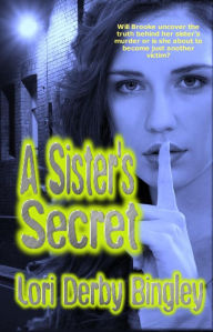 Title: A Sister's Secret, Author: Lori Derby Bingley