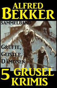 Title: Sammelband 5 Grusel-Krimis: Grüfte, Geister, Dämonen, Author: Alfred Bekker
