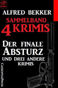 Title: Sammelband 4 Krimis: Der finale Absturz und drei andere Krimis, Author: Alfred Bekker