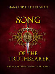 Title: Song of the Truthbearer (The Journeys of Connor Clark, #4), Author: Hans Erdman