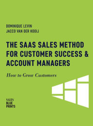 Title: The SaaS Sales Method for Customer Success & Account Managers: How to Grow Customers (Sales Blueprints, #6), Author: Dominique Levin