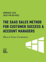 The SaaS Sales Method for Customer Success & Account Managers: How to Grow Customers (Sales Blueprints, #6)