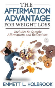 Title: The Affirmation Advantage For Weight Loss, Author: EMMETT L. HOLBROOK