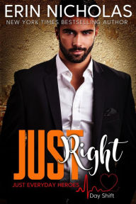 Title: Just Right (Just Everyday Heroes: Day Shift, #1), Author: Erin Nicholas