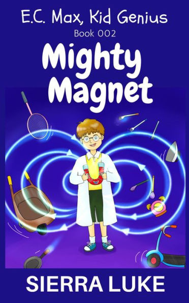Mighty Magnet (E.C. Max, Kid Genius, #2)