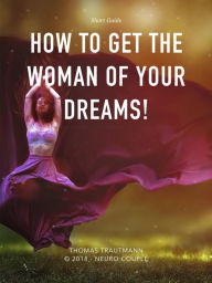 Title: How to get the Woman of Your Dreams, Author: Thomas Trautmann