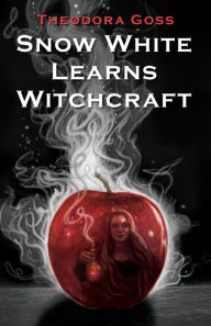Title: Snow White Learns Witchcraft: Stories and Poems, Author: Theodora Goss