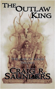 Title: The Outlaw King (The Line of Kings Trilogy, #1), Author: Craig R. Saunders