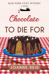 Title: Chocolate to Die For (Cozy Blue Pond Mystery, #2), Author: Joanne Reid