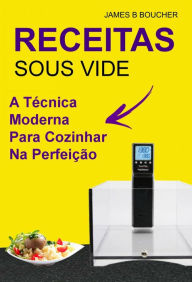 Title: Receitas: sous vide : a técnica moderna para cozinhar na perfeição, Author: James B Boucher