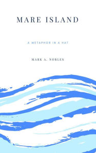 Title: Mare Island (Metaphor in a Hat), Author: Mark A. Nobles