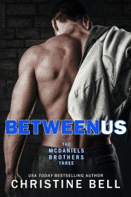 Title: Between Us (The McDaniels Brothers, #3), Author: Christine Bell