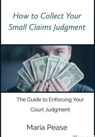 Title: How to Collect Your Small Claims Judgment, Author: Maria Pease