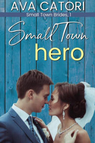 Title: Small Town Hero (Small Town Brides, #1), Author: Ava Catori