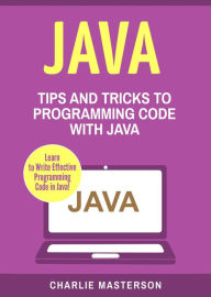 Title: Java: Tips and Tricks to Programming Code with Java (Java Computer Programming, #2), Author: Charlie Masterson