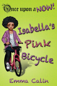 Title: Isabella's Pink Bicycle (Once Upon a NOW Series, #2), Author: Emma Calin