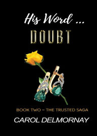 Title: His Word...Doubt (The Trusted Saga, #2), Author: Carol Delmornay