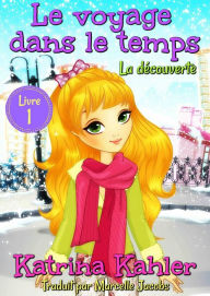 Title: Le voyage dans le temps - Livre 1 -La découverte, Author: Katrina Kahler