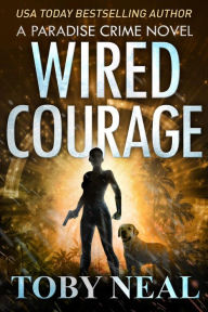 Title: Wired Courage (Paradise Crime Thrillers, #9), Author: Toby Neal