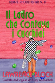 Title: Il Ladro che Contava i Cucchiai (Bernie Rhodenbarr, #11), Author: Lawrence Block