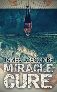 Title: Miracle Cure (Short Story), Author: James Loscombe