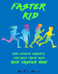 Title: Faster Kid: How Sports Parents Can Help Their Kids Run Faster Now, Author: Martise Moore