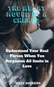 Title: The Heart Moved by a Cherub: Understand Your Real Person When You Surpasses all Limits in Love, Author: Rose Dickens