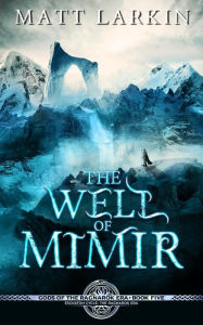 Title: The Well of Mimir (Gods of the Ragnarok Era, #5), Author: Matt Larkin