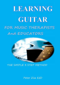 Title: Learning Guitar for Music Therapists and Educators, Author: Peter Joseph Zisa