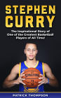 Stephen Curry: The Inspirational Story of One of the Greatest Basketball Players of All Time!