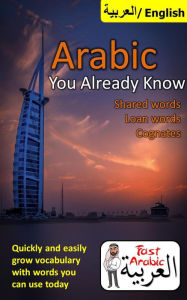 Title: Arabic You Already Know: Shared Words, Loan Words and Cognates, Author: Abdul Arabic