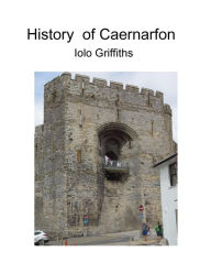 Title: History of Caernarfon, Author: Iolo Griffiths