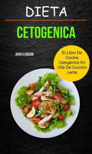 Title: Dieta cetogenica: El Libro de Cocina Cetogénica en Olla de Cocción Lenta, Author: John D Gibson
