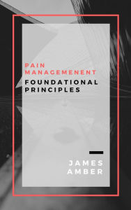 Title: Pain Management: Foundational Principles, Author: James Amber