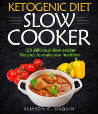 Title: Ketogenic Diet Slow Cooker Cookbook: 120 Delicious Slow Cooker Recipes to Make You Helthier, Author: Allyson C. Naquin