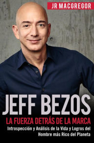 Title: Jeff Bezos: La Fuerza Detrás de la Marca - Introspección y Análisis de la Vida y Logros del Hombre más Rico del Planeta (Visionarios Billonarios, #1), Author: JR MacGregor