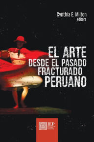 Title: El arte desde el pasado fracturado peruano, Author: Cynthia E. Milton