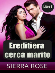 Title: Ereditiera cerca marito -Libro 2, Author: Sierra Rose